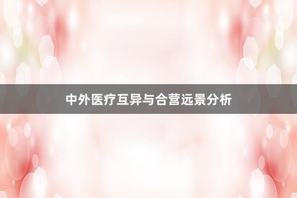 中外医疗互异与合营远景分析
