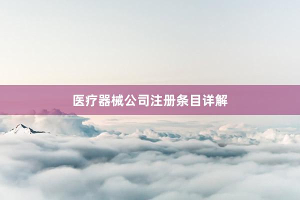 医疗器械公司注册条目详解